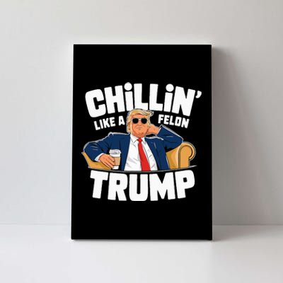 Chillin Like A Felon Trump Political Election Canvas