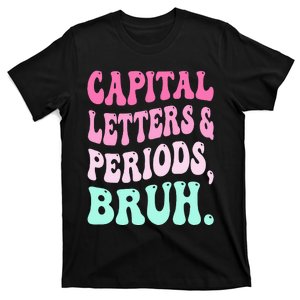 Capital Letters And Periods Bruh Teacher T-Shirt