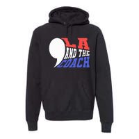 Comma La And The Coach Kamala Harris & Tim Walz Premium Hoodie