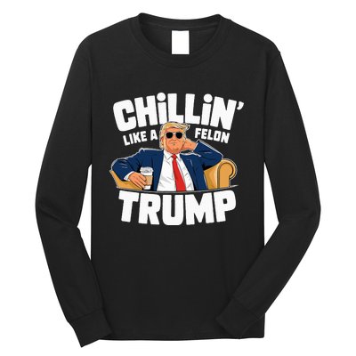 Chillin Like A Felon Trump Funny Political Election Long Sleeve Shirt