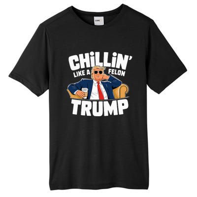 Chillin Like A Felon Trump Funny Political Election Tall Fusion ChromaSoft Performance T-Shirt