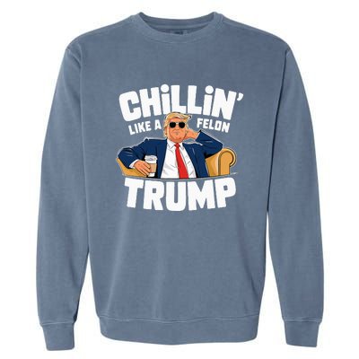 Chillin Like A Felon Trump Funny Political Election Garment-Dyed Sweatshirt