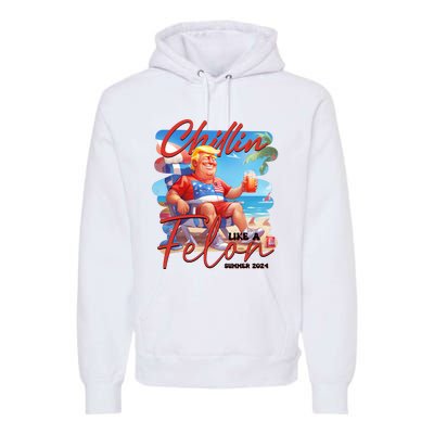 Chillin Like A Felon Funny Donald Trump Summer 2024 Patriotic 4th Of July Premium Hoodie