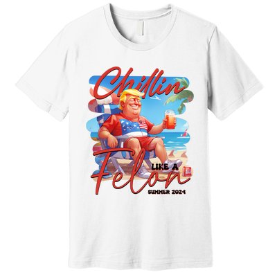 Chillin Like A Felon Funny Donald Trump Summer 2024 Patriotic 4th Of July Premium T-Shirt