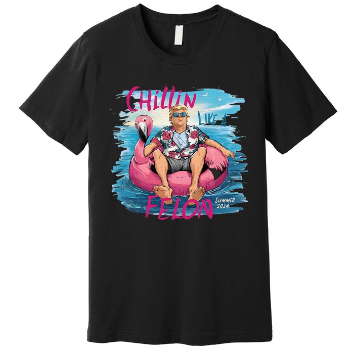 Chillin Like A Felon Funny Trump For President Summer 2024 Premium T-Shirt