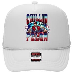 Chillin Like A Felon Trump President 2024 Take America Back High Crown Mesh Back Trucker Hat