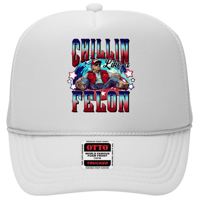 Chillin Like A Felon Trump President 2024 Take America Back High Crown Mesh Back Trucker Hat