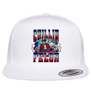 Chillin Like A Felon Trump President 2024 Take America Back Flat Bill Trucker Hat