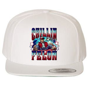 Chillin Like A Felon Trump President 2024 Take America Back Wool Snapback Cap