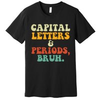 Capital Letters And Periods Bruh Ela Teacher Funny Premium T-Shirt