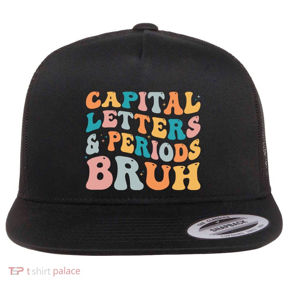 Capital Letters And Periods Bruh Ela Teacher Funny Flatbill Hat
