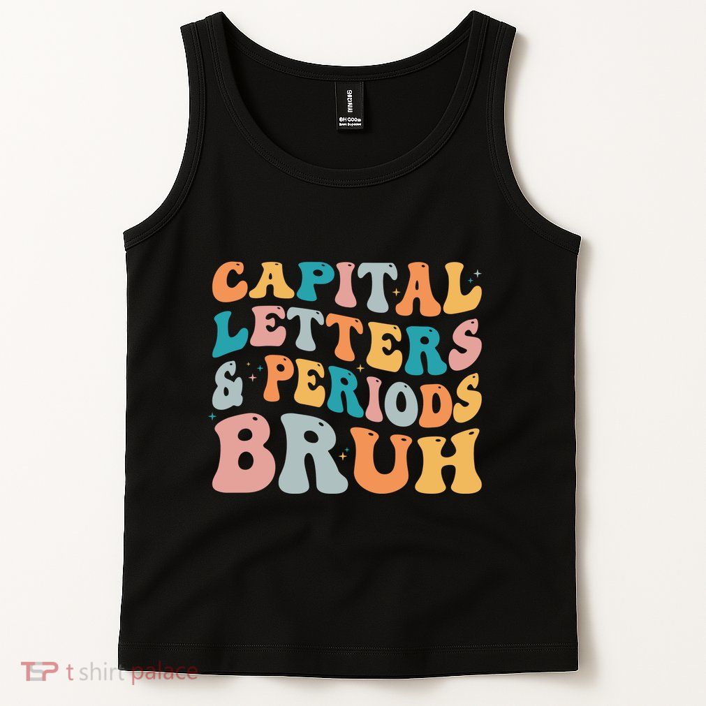 Capital Letters And Periods Bruh Ela Teacher Funny Tank Top