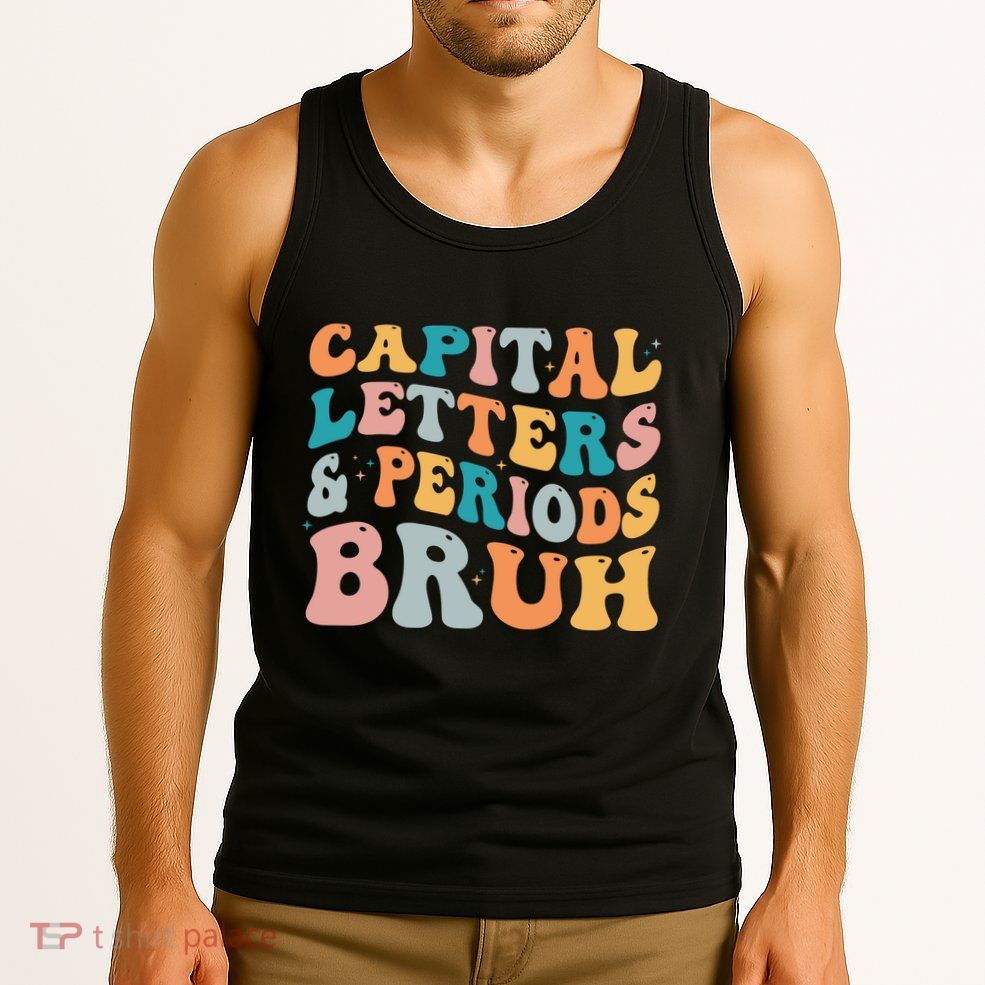 Capital Letters And Periods Bruh Ela Teacher Funny Tank Top