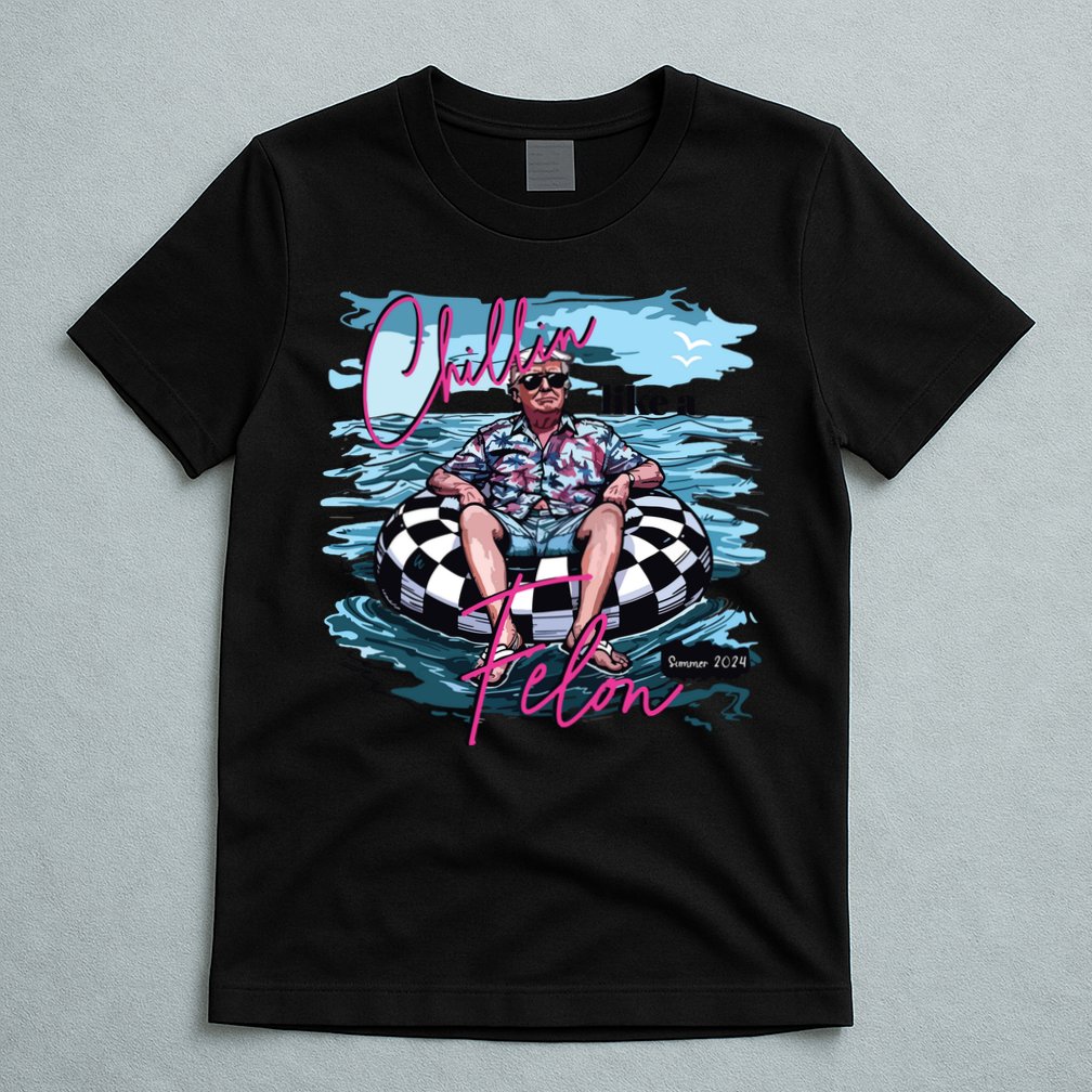 Chillin Like A Felon Funny Trump Trump Summer 2024 T-Shirt