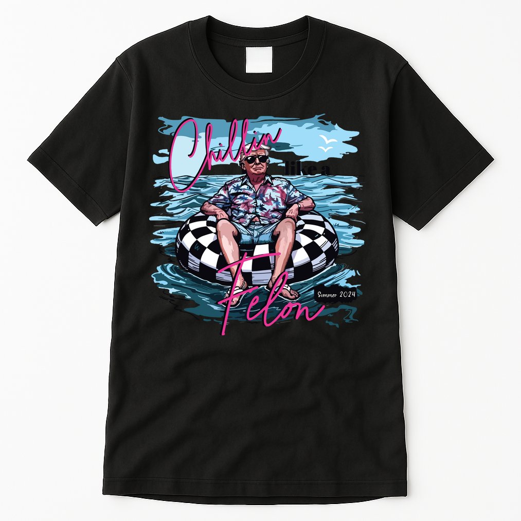 Chillin Like A Felon Funny Trump Trump Summer 2024 Tall T-Shirt