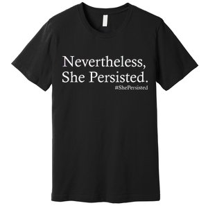 Classy News Nevertheless, She Persisted. Premium T-Shirt