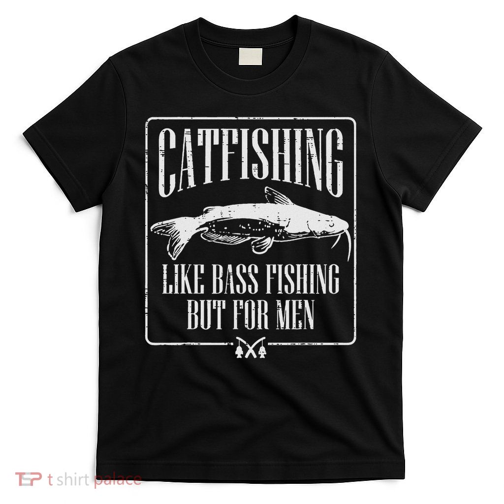 Catfishing Like Bass Fishing But For Funny Dad Angler T-Shirt