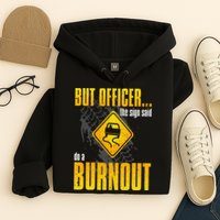 Car Lover But Officer the Sign Said Do a Burnout Funny Hoodie