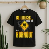Car Lover But Officer the Sign Said Do a Burnout Funny T-Shirt