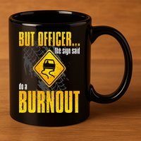 Car Lover But Officer the Sign Said Do a Burnout Funny 11oz C Handle Ceramic Mug