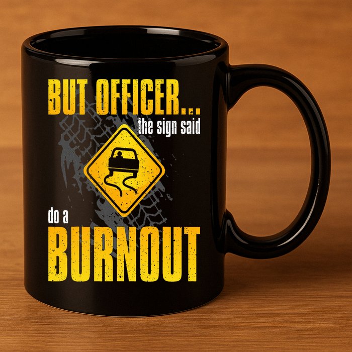 Car Lover But Officer the Sign Said Do a Burnout Funny 11oz C Handle Ceramic Mug