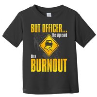 Car Lover But Officer the Sign Said Do a Burnout Funny Toddler T-Shirt