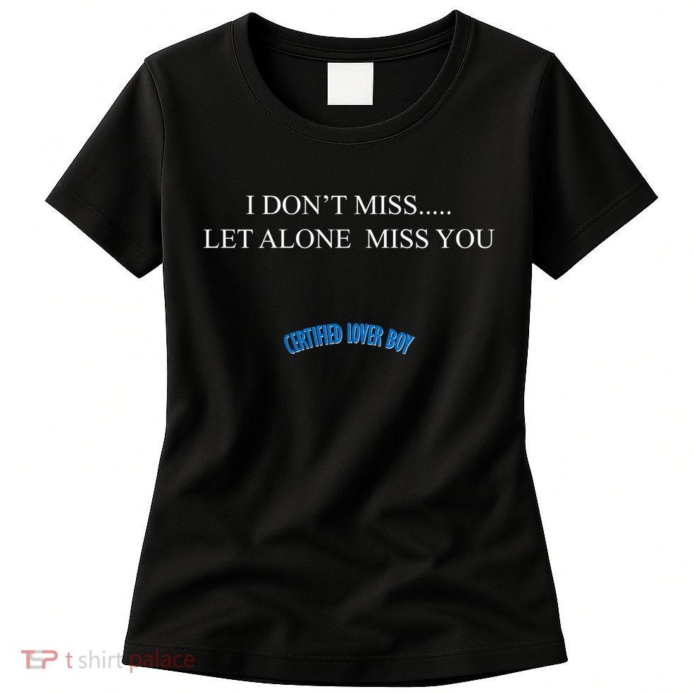 Certified Lover Boy I Don't Miss You Womens T-Shirt