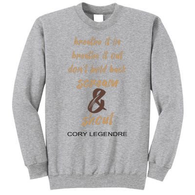 Cory Legendre Breathe It In Breathe It Out DonT Hold Back Scream And Shout Tall Sweatshirt