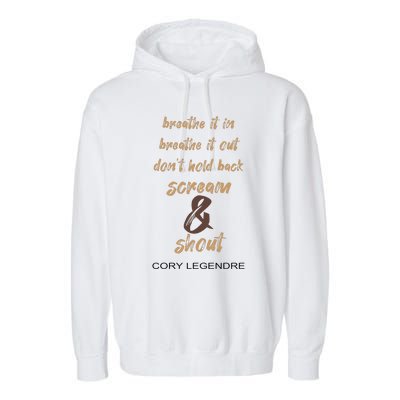 Cory Legendre Breathe It In Breathe It Out DonT Hold Back Scream And Shout Garment-Dyed Fleece Hoodie