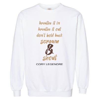 Cory Legendre Breathe It In Breathe It Out DonT Hold Back Scream And Shout Garment-Dyed Sweatshirt