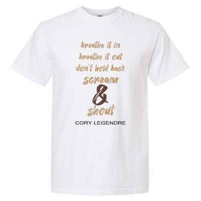 Cory Legendre Breathe It In Breathe It Out DonT Hold Back Scream And Shout Garment-Dyed Heavyweight T-Shirt