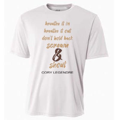 Cory Legendre Breathe It In Breathe It Out DonT Hold Back Scream And Shout Cooling Performance Crew T-Shirt