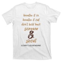 Cory Legendre Breathe It In Breathe It Out DonT Hold Back Scream And Shout T-Shirt