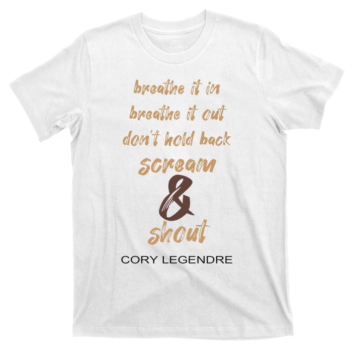 Cory Legendre Breathe It In Breathe It Out DonT Hold Back Scream And Shout T-Shirt