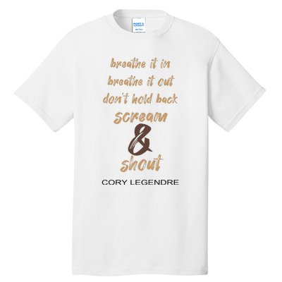 Cory Legendre Breathe It In Breathe It Out DonT Hold Back Scream And Shout Tall T-Shirt