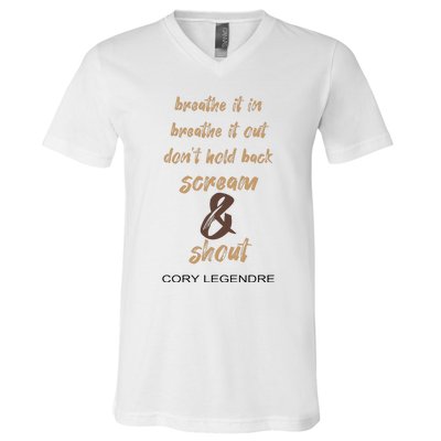 Cory Legendre Breathe It In Breathe It Out DonT Hold Back Scream And Shout V-Neck T-Shirt