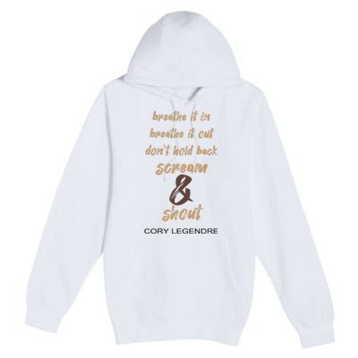 Cory Legendre Breathe It In Breathe It Out DonT Hold Back Scream And Shout Premium Pullover Hoodie