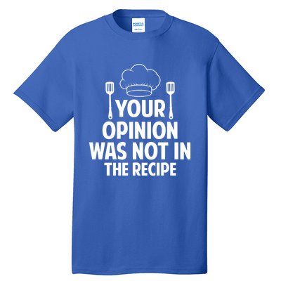 Cooking Lovers Chefs Cooks Your Opinion Wasnt In The Recipe Gift Tall T-Shirt