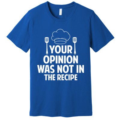 Cooking Lovers Chefs Cooks Your Opinion Wasnt In The Recipe Gift Premium T-Shirt