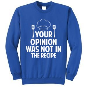 Cooking Lovers Chefs Cooks Your Opinion Wasnt In The Recipe Gift Tall Sweatshirt