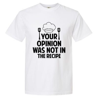 Cooking Lovers Chefs Cooks Your Opinion Wasnt In The Recipe Gift Garment-Dyed Heavyweight T-Shirt