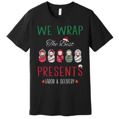 Christmas Labor & Delivery Nurse We Wrap The Best Presents Premium T-Shirt