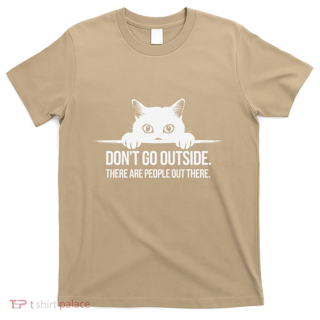 Cat Lover Don Go Outside There Are People There Funny T-Shirt