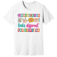 Communication Looks Different For Everyone Premium T-Shirt