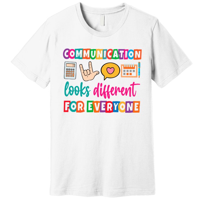 Communication Looks Different For Everyone Premium T-Shirt