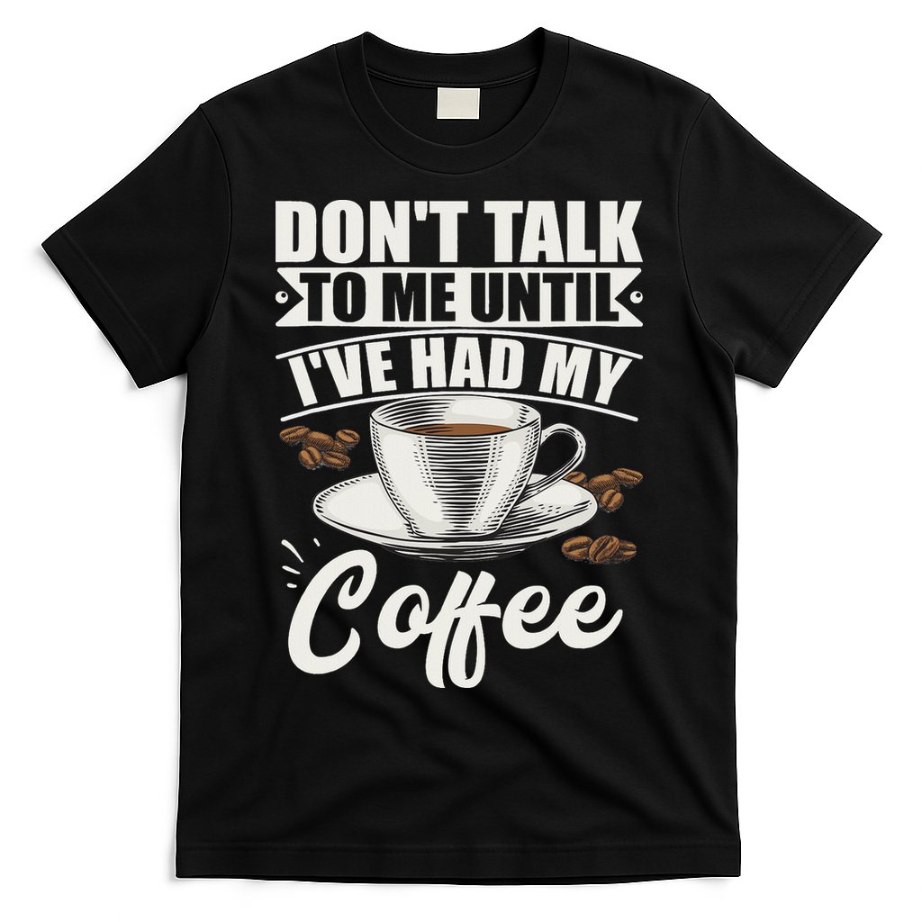 Coffee Lovers Don't Talk To Me Until I've Had My Coffee T-Shirt