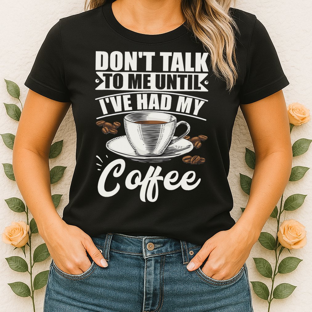 Coffee Lovers Don't Talk To Me Until I've Had My Coffee Womens T-Shirt