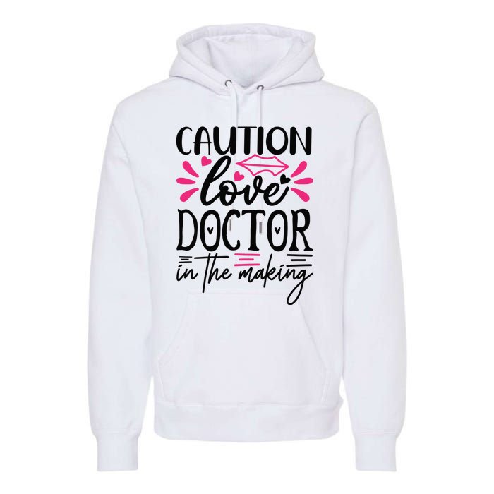 Caution Love Doctor In The Making Premium Hoodie