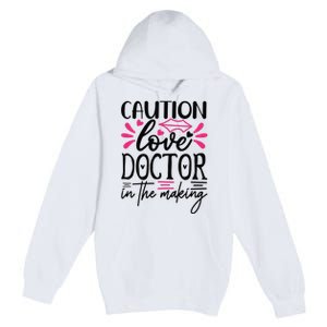 Caution Love Doctor In The Making Premium Pullover Hoodie