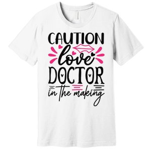 Caution Love Doctor In The Making Premium T-Shirt